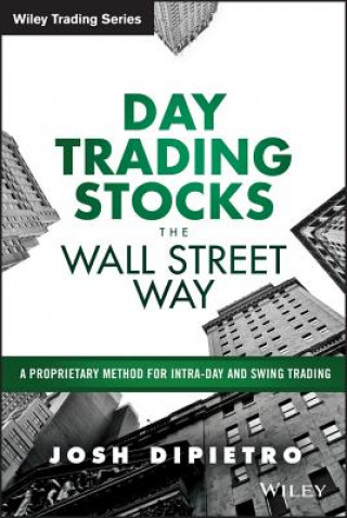 Carte Day Trading Stocks the Wall Street Way - A Proprietary Method For Intra-Day and Swing Trading Josh DiPietro