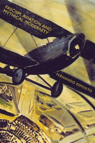 Książka Fascism, Aviation and Mythical Modernity Fernando Esposito