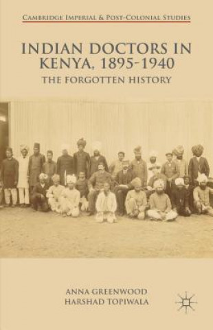 Книга Indian Doctors in Kenya, 1895-1940 Anna Greenwood