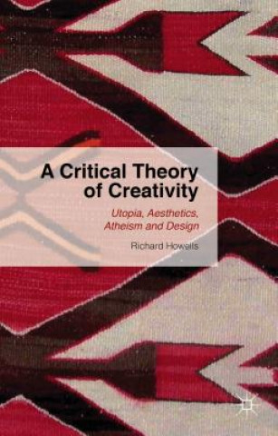 Kniha Critical Theory of Creativity Richard Howells