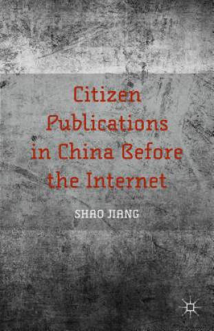 Könyv Citizen Publications in China Before the Internet Shao Jiang