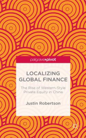 Book Localizing Global Finance: The Rise of Western-Style Private Equity in China Justin Robertson