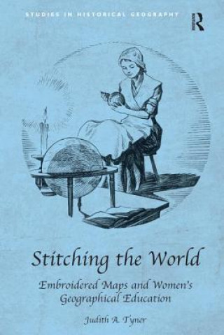 Книга Stitching the World: Embroidered Maps and Women's Geographical Education Judith A. Tyner