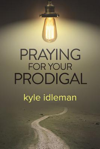 Könyv Praying for Your Prodigal Kyle Idleman