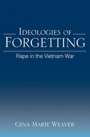 Könyv Ideologies of Forgetting Gina Marie Weaver