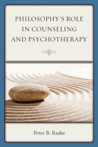 Könyv Philosophy's Role in Counseling and Psychotherapy Peter B. Raabe