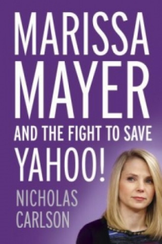 Knjiga Marissa Mayer and the Fight to Save Yahoo! Nicholas Carlson