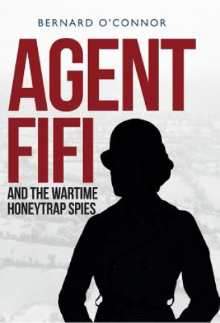 Kniha Agent Fifi and the Wartime Honeytrap Spies Bernard O'Connor