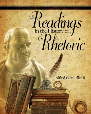 Buch Readings in the History of Rhetoric Alfred G Mueller