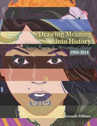 Libro Drawing Meaning Into History: Student Imagery and Philosophies of History 1984-2014 Kenneth Wilburn