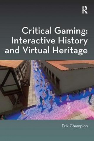 Carte Critical Gaming: Interactive History and Virtual Heritage Erik Champion