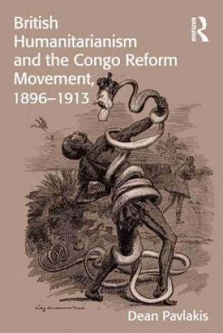 Könyv British Humanitarianism and the Congo Reform Movement, 1896-1913 Dean Pavlakis