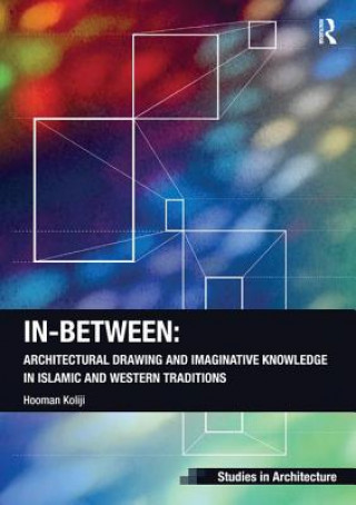 Könyv In-Between: Architectural Drawing and Imaginative Knowledge in Islamic and Western Traditions Hooman Koliji