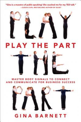 Carte Play the Part: Master Body Signals to Connect and Communicate for Business Success Gina Barnett