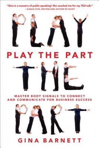 Kniha Play the Part: Master Body Signals to Connect and Communicate for Business Success Gina Barnett