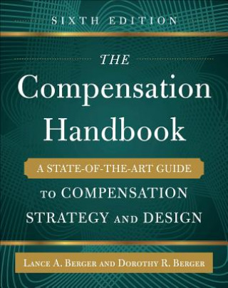 Carte Compensation Handbook, Sixth Edition: A State-of-the-Art Guide to Compensation Strategy and Design Lance Berger
