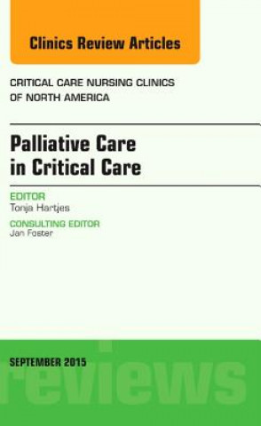 Carte Palliative Care in Critical Care, An Issue of Critical Care Nursing Clinics of North America Tonja M. Hartjes