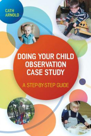 Könyv Doing Your Child Observation Case Study: A Step-by-Step Guide Cath Arnold