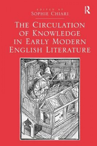 Kniha Circulation of Knowledge in Early Modern English Literature Sophie Chiari