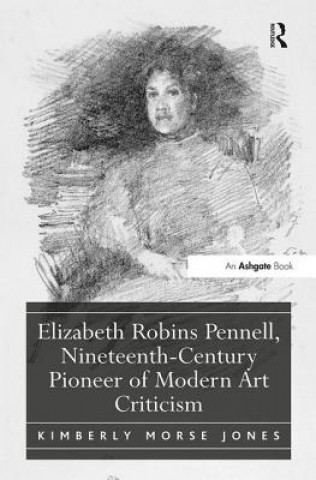 Książka Elizabeth Robins Pennell, Nineteenth-Century Pioneer of Modern Art Criticism Kimberly Morse Jones