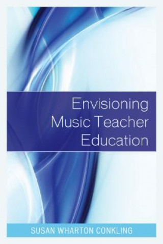 Kniha Envisioning Music Teacher Education Conkling