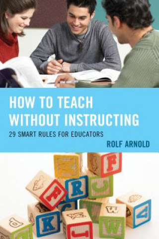 Carte How to Teach without Instructing Rolf Arnold