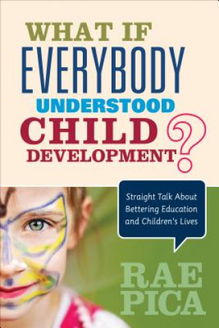 Kniha What If Everybody Understood Child Development? Rae Pica