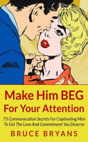 Carte Make Him BEG For Your Attention Bruce Bryans