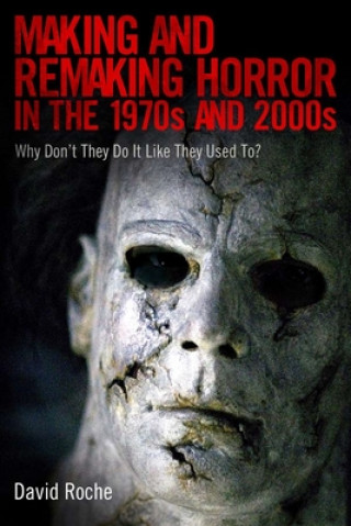 Книга Making and Remaking Horror in the 1970s and 2000s David Roche