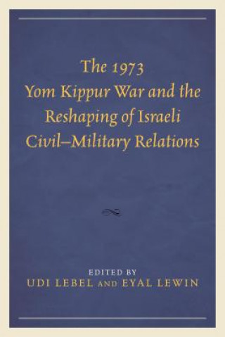 Carte 1973 Yom Kippur War and the Reshaping of Israeli Civil-Military Relations Udi Lebel