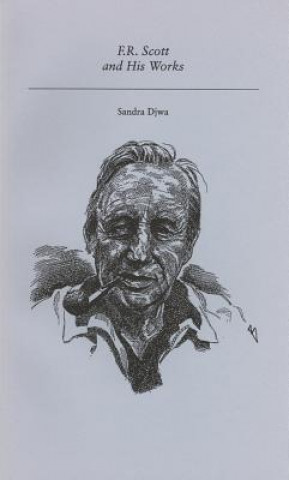 Carte F.R.Scott and His Works Sandra Djwa