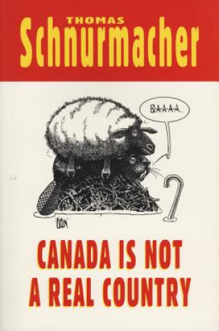 Könyv Canada Is Not a Real Country Thomas Schnurmacher