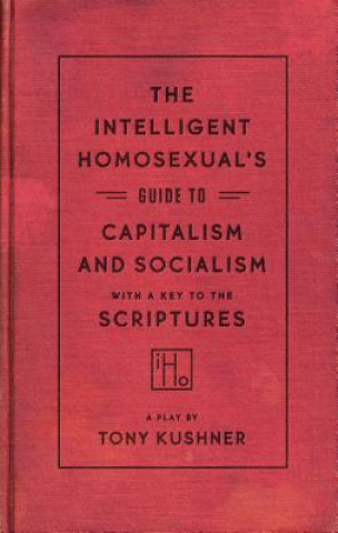 Könyv Intelligent Homosexual's Guide to Capitalism and Socialism with a Key to the Scriptures Tony Kushner