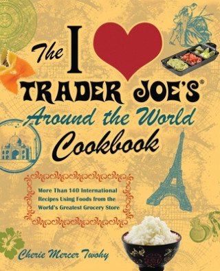 Carte I Love Trader Joe's Around The World Cookbook Cherie Mercer Twohy