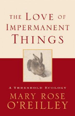 Knjiga Love of Impermanent Things Mary Rose O'Reilley