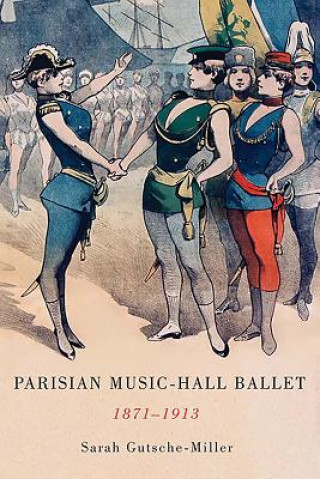 Könyv Parisian Music-Hall Ballet, 1871-1913 Sarah Gutsche-Miller
