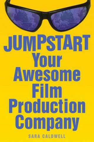 Könyv Jump Start Your Awesome Film Production Company Sara Caldwell