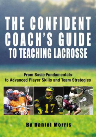 Kniha Confident Coach's Guide to Teaching Lacrosse Daniel Morris