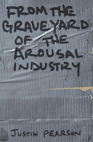 Buch From the Graveyard of the Arousal Industry Justin Pearson