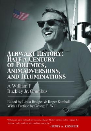 Książka Athwart History: Half a Century of Polemics, Animadversions, and Illuminations William F. Buckley