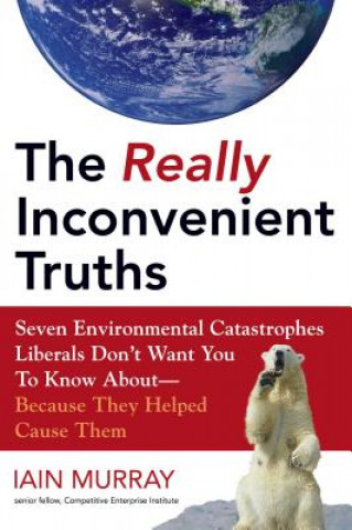Carte Really Inconvenient Truths Iain Murray