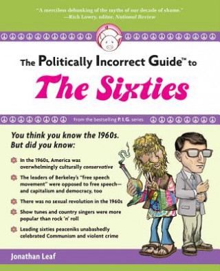 Carte Politically Incorrect Guide to the Sixties Jonathan Leaf