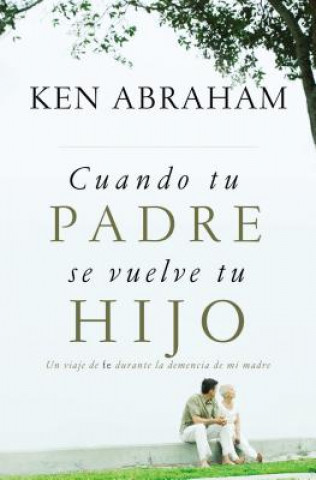 Книга Cuando tu padre se vuelve tu hijo Ken Abraham