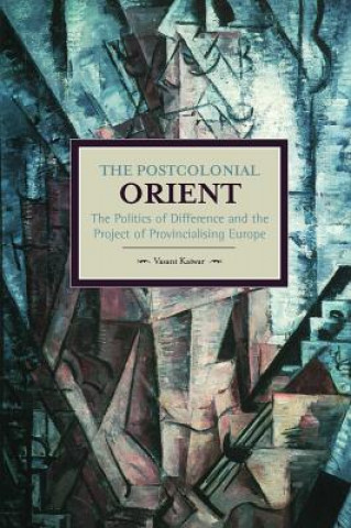 Carte Postcolonial Orient, The: The Politics Of Difference And The Project Of Provincialising Europe Vasant Kaiwar