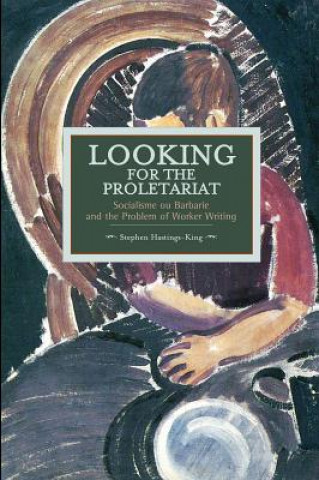 Buch Looking For The Proletariat: Socialisme Ou Barbarie And The Problem Of Worker Writing Stephen Hastings-King