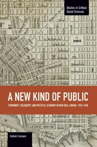 Kniha New Kind Of Public, A: Community, Solidarity, And Political Economy In New Deal Cinema, 1935-1948 Graham Cassano