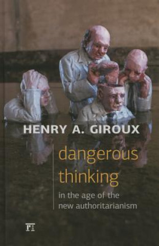 Kniha Dangerous Thinking in the Age of the New Authoritarianism Henry A. Giroux