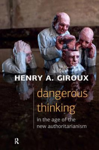 Kniha Dangerous Thinking in the Age of the New Authoritarianism Henry A. Giroux