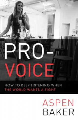 Book Pro-Voice: How to Keep Listening When the World Wants a Fight Aspen Baker