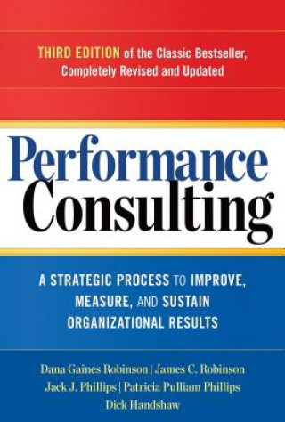 Kniha Performance Consulting: A Strategic Process to Improve, Measure, and Sustain Organizational Results Dana Robinson